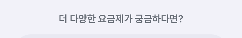 더 많은 요금제가 궁금하다면?